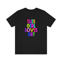 Load image into Gallery viewer, This Girl Loves Art: Unisex Jersey Short Sleeve Tee
