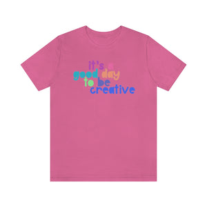 Its a great day to be creative! Unisex Jersey Short Sleeve Tee