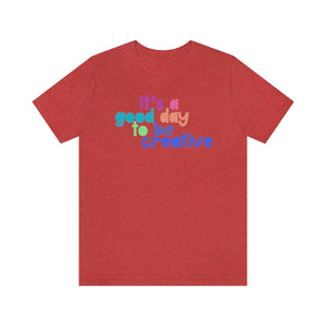 Its a great day to be creative! Unisex Jersey Short Sleeve Tee